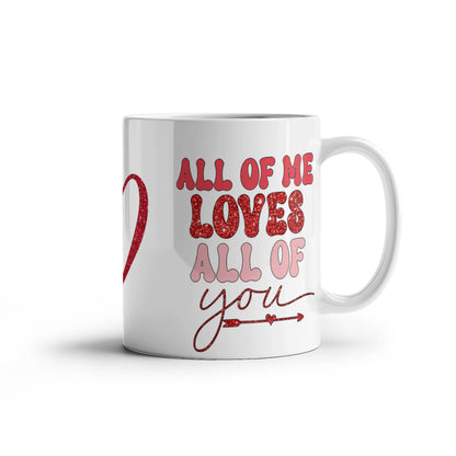 All of Me Loves All of You - White Gloss Ceramic Mug