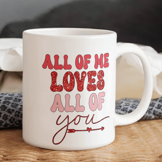 All of Me Loves All of You - White Gloss Ceramic Mug